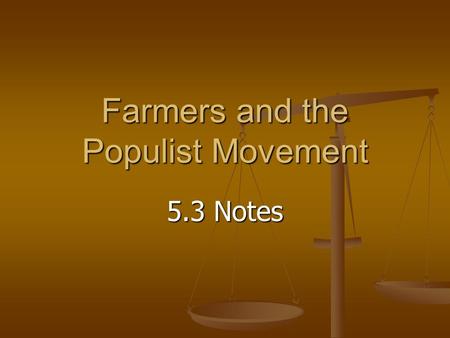 Farmers and the Populist Movement 5.3 Notes. Farmers in Debt New technology – machinery expensive New technology – machinery expensive High railroad shipping.