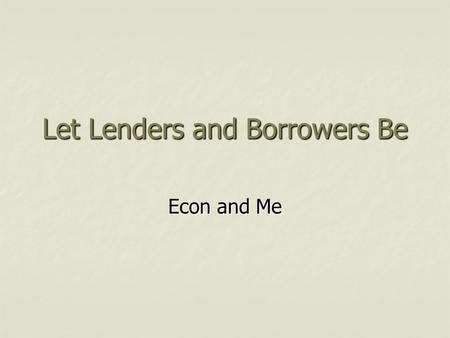 Let Lenders and Borrowers Be Econ and Me. Financial Intermediaries What are financial intermediaries? What are financial intermediaries? They bring savers.