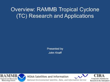 Overview: RAMMB Tropical Cyclone (TC) Research and Applications Presented by John Knaff.