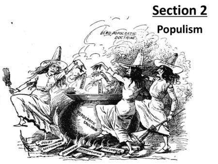 Section 2 Populism Political movement founded in the 1890s representing mainly farmers, favoring free coinage of silver and government control of railroads.