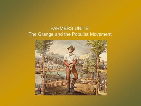 FARMERS UNITE: The Grange and the Populist Movement.