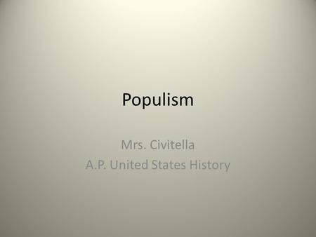 Populism Mrs. Civitella A.P. United States History.