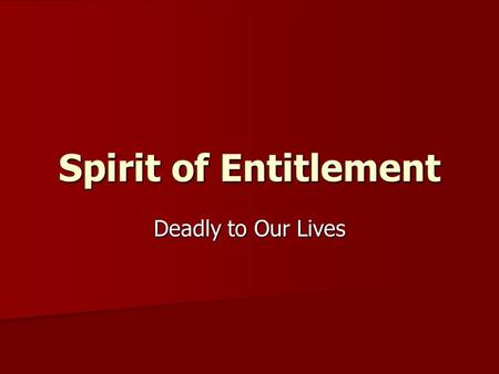 Spirit of Entitlement Deadly to Our Lives. Grumbling never satisfied Hell and destruction are never satisfied; and never satisfied are the eyes of man.