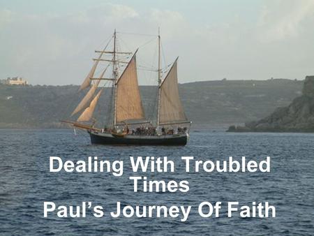 Dealing With Troubled Times Paul’s Journey Of Faith.