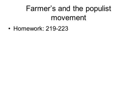 Farmer’s and the populist movement Homework: 219-223.