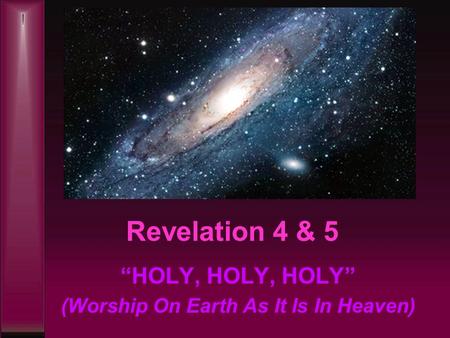 Revelation 4 & 5 “HOLY, HOLY, HOLY” (Worship On Earth As It Is In Heaven)