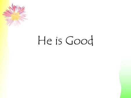 He is Good. His Love Endures Forever Give Thanks to the Lord For He is Good.