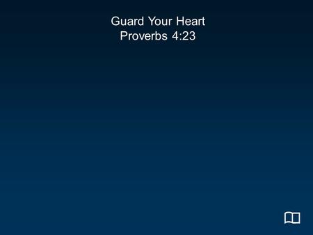 Guard Your Heart Proverbs 4:23. Guard Your Heart Proverbs 4:23 “Guard your heart above all else, for it is the source of life”
