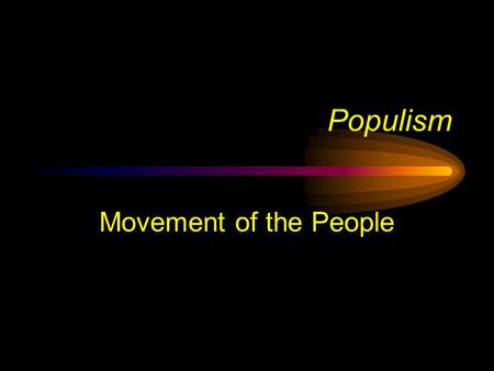 Populism Movement of the People Development of the Populist Movement Movement started by farmers Post-Civil War deflation caused farm prices to fall.