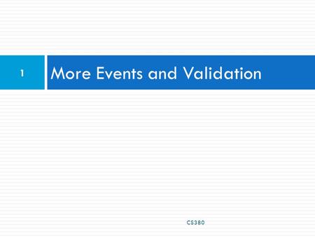 More Events and Validation CS380 1. Page/window events CS380 2.