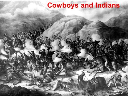 Cowboys and Indians. The Settling of the West First large-scale white settlements: mining camps Boomtowns and mining corporations followed.