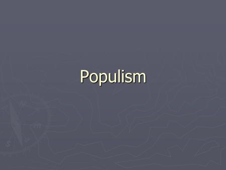 Populism. Populism ► Movement of the Farmers or People.