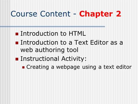 Course Content - Chapter 2 Introduction to HTML Introduction to a Text Editor as a web authoring tool Instructional Activity: Creating a webpage using.