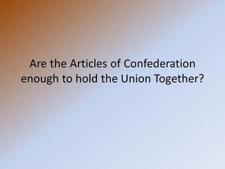 Are the Articles of Confederation enough to hold the Union Together?