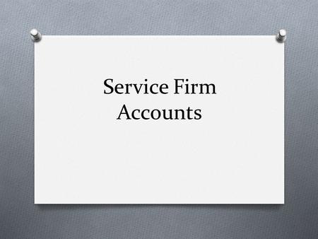 Service Firm Accounts. Overview O What is a Service Firm? O Why do Service Firms keep accounts? O What type of accounts do Service Firms use?