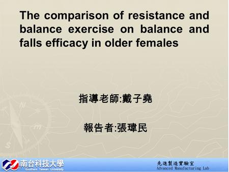 The comparison of resistance and balance exercise on balance and falls efficacy in older females 指導老師 : 戴子堯 報告者 : 張瑋民.