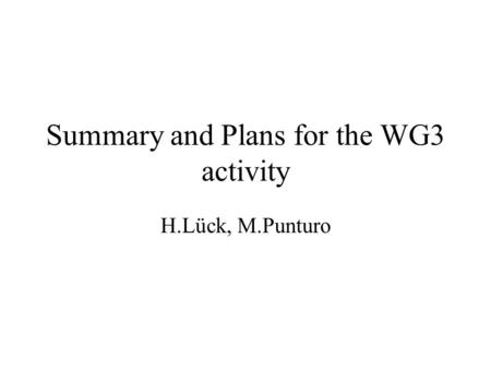 Summary and Plans for the WG3 activity H.Lück, M.Punturo.