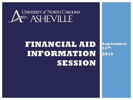 September 12 th, 2015 FINANCIAL AID INFORMATION SESSION.