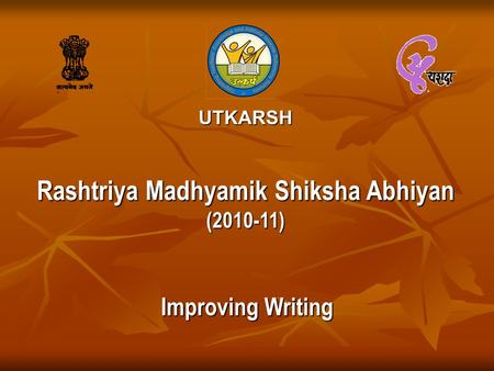 UTKARSH Rashtriya Madhyamik Shiksha Abhiyan (2010-11) Improving Writing.