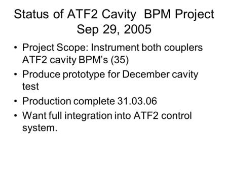 Status of ATF2 Cavity BPM Project Sep 29, 2005 Project Scope: Instrument both couplers ATF2 cavity BPM’s (35) Produce prototype for December cavity test.