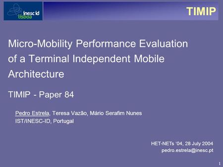 1 TIMIP HET-NETs ‘04, 28 July 2004 Micro-Mobility Performance Evaluation of a Terminal Independent Mobile Architecture TIMIP - Paper.