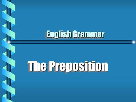 English Grammar The Preposition.