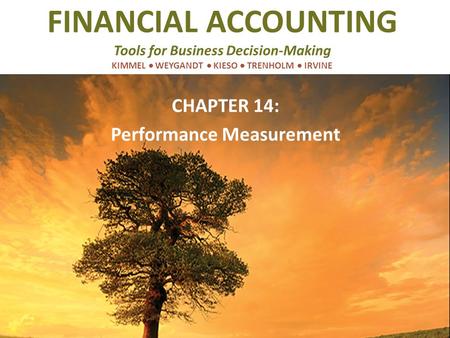 FINANCIAL ACCOUNTING Tools for Business Decision-Making KIMMEL  WEYGANDT  KIESO  TRENHOLM  IRVINE CHAPTER 14: Performance Measurement.