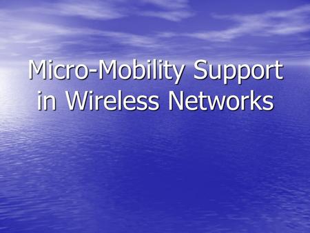 Micro-Mobility Support in Wireless Networks. Motivation More Users: more portables and PDAs More Users: more portables and PDAs Need for Connectivity.