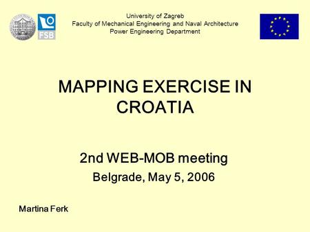 University of Zagreb Faculty of Mechanical Engineering and Naval Architecture Power Engineering Department MAPPING EXERCISE IN CROATIA 2nd WEB-MOB meeting.