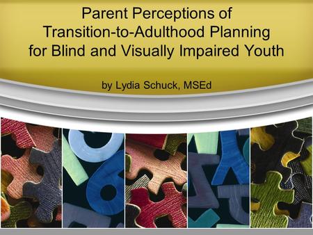 Parent Perceptions of Transition-to-Adulthood Planning for Blind and Visually Impaired Youth by Lydia Schuck, MSEd.
