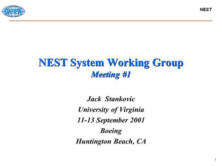 NEST 1 NEST System Working Group Meeting #1 Jack Stankovic University of Virginia 11-13 September 2001 Boeing Huntington Beach, CA.