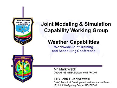Joint Modeling & Simulation Capability Working Group Weather Capabilities Worldwide Joint Training and Scheduling Conference Mr. Mark Webb DoD ASNE MSEA.