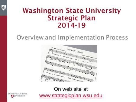 Washington State University Strategic Plan 2014-19 Overview and Implementation Process On web site at www.strategicplan.wsu.edu.