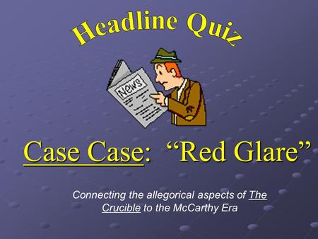 Case Case: “Red Glare” Connecting the allegorical aspects of The Crucible to the McCarthy Era.