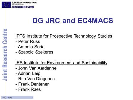 1 JRC – Ispra DG JRC and EC4MACS IPTS Institute for Prospective Technology Studies - Peter Russ - Antonio Soria - Szabolc Szekeres IES Institute for Environment.