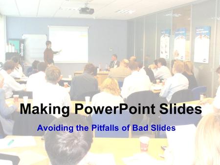 Making PowerPoint Slides Avoiding the Pitfalls of Bad Slides.