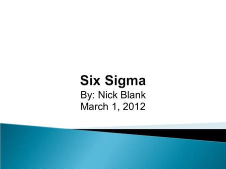 By: Nick Blank March 1, 2012. Six Sigma Definitions Goals History Methods Roles Benefits Criticism Software Development.