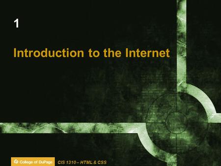 CIS 1310 – HTML & CSS 1 Introduction to the Internet.