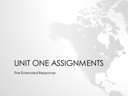 UNIT ONE ASSIGNMENTS The Extended Response. NAME______________ PERIOD #____ EXTENDED RESPONSE RUBRIC 1 POINT EACH  Content Development: Presents a clear.