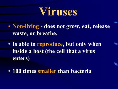 Viruses Non-living - does not grow, eat, release waste, or breathe. Is able to reproduce, but only when inside a host (the cell that a virus enters) 100.