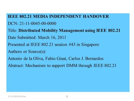 IEEE 802.21 MEDIA INDEPENDENT HANDOVER DCN: 21-11-0045-00-0000 Title: Distributed Mobility Management using IEEE 802.21 Date Submitted: March 16, 2011.