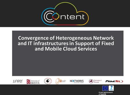 Grant agreement n°318514 Convergence of Heterogeneous Network and IT infrastructures in Support of Fixed and Mobile Cloud Services.