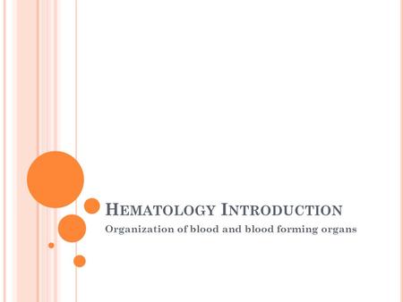 H EMATOLOGY I NTRODUCTION Organization of blood and blood forming organs.