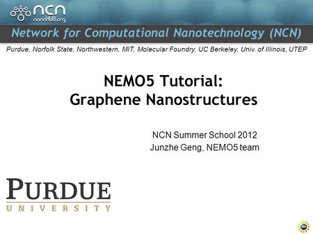 Network for Computational Nanotechnology (NCN) Purdue, Norfolk State, Northwestern, MIT, Molecular Foundry, UC Berkeley, Univ. of Illinois, UTEP NEMO5.