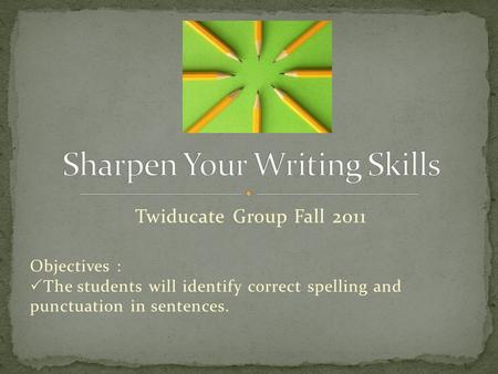 Twiducate Group Fall 2011 Objectives :  The students will identify correct spelling and punctuation in sentences.