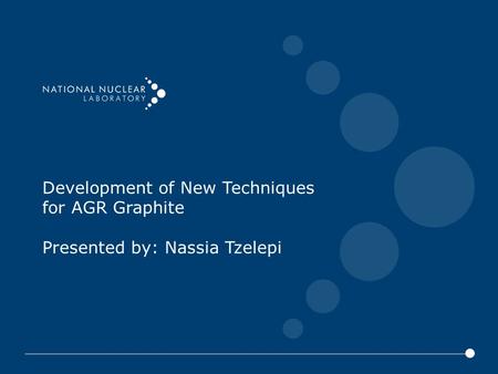 Development of New Techniques for AGR Graphite Presented by: Nassia Tzelepi.