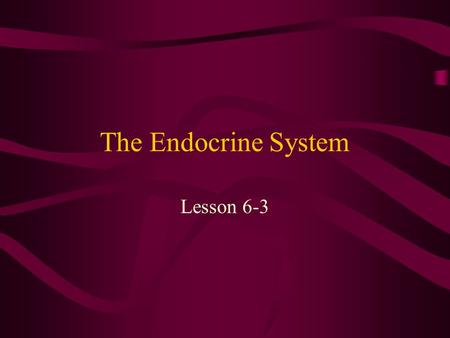 The Endocrine System Lesson 6-3. Objectives Describe the endocrine system Identify hormones and their function in the endocrine system.