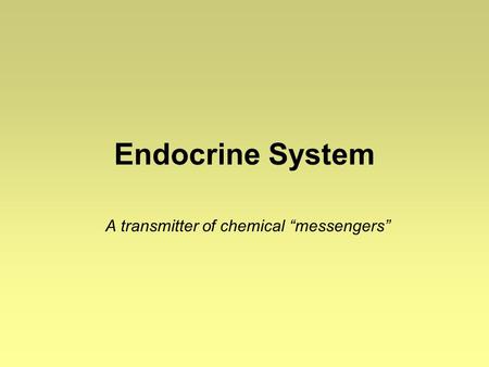 Endocrine System A transmitter of chemical “messengers”