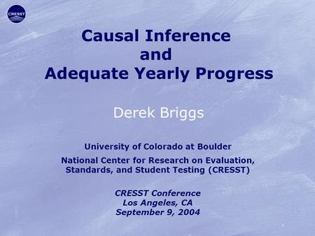 Causal Inference and Adequate Yearly Progress Derek Briggs University of Colorado at Boulder National Center for Research on Evaluation, Standards, and.