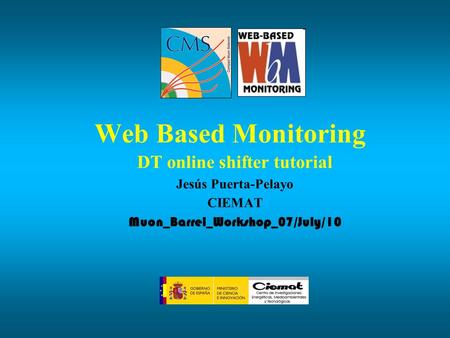Web Based Monitoring DT online shifter tutorial Jesús Puerta-Pelayo CIEMAT Muon_Barrel_Workshop_07/July/10.